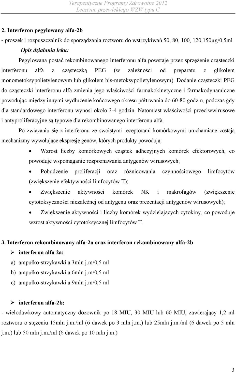 Dodanie cząsteczki PEG do cząsteczki interferonu alfa zmienia jego właściwości farmakokinetyczne i farmakodynamiczne powodując między innymi wydłużenie końcowego okresu półtrwania do 60-80 godzin,