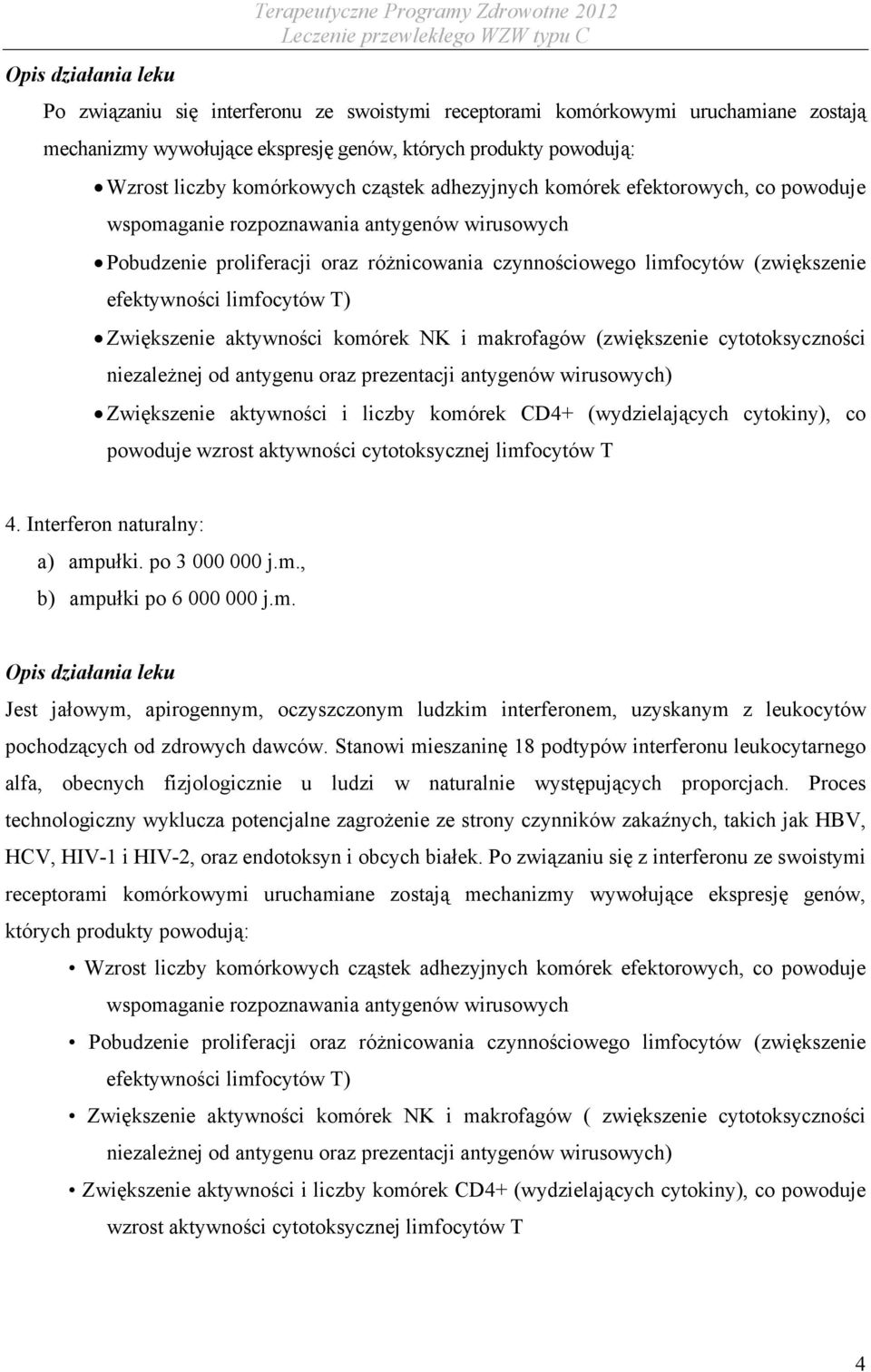 limfocytów T) Zwiększenie aktywności komórek NK i makrofagów (zwiększenie cytotoksyczności niezależnej od antygenu oraz prezentacji antygenów wirusowych) Zwiększenie aktywności i liczby komórek CD4+