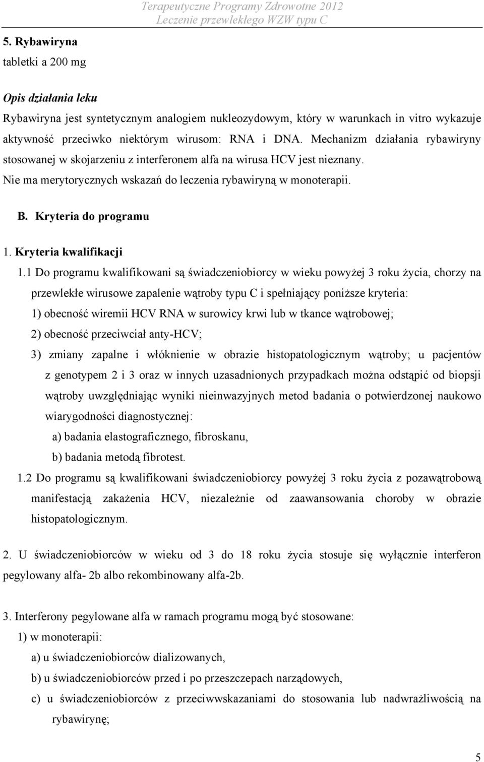 Nie ma merytorycznych wskazań do leczenia rybawiryną w monoterapii. B. Kryteria do programu 1. Kryteria kwalifikacji 1.