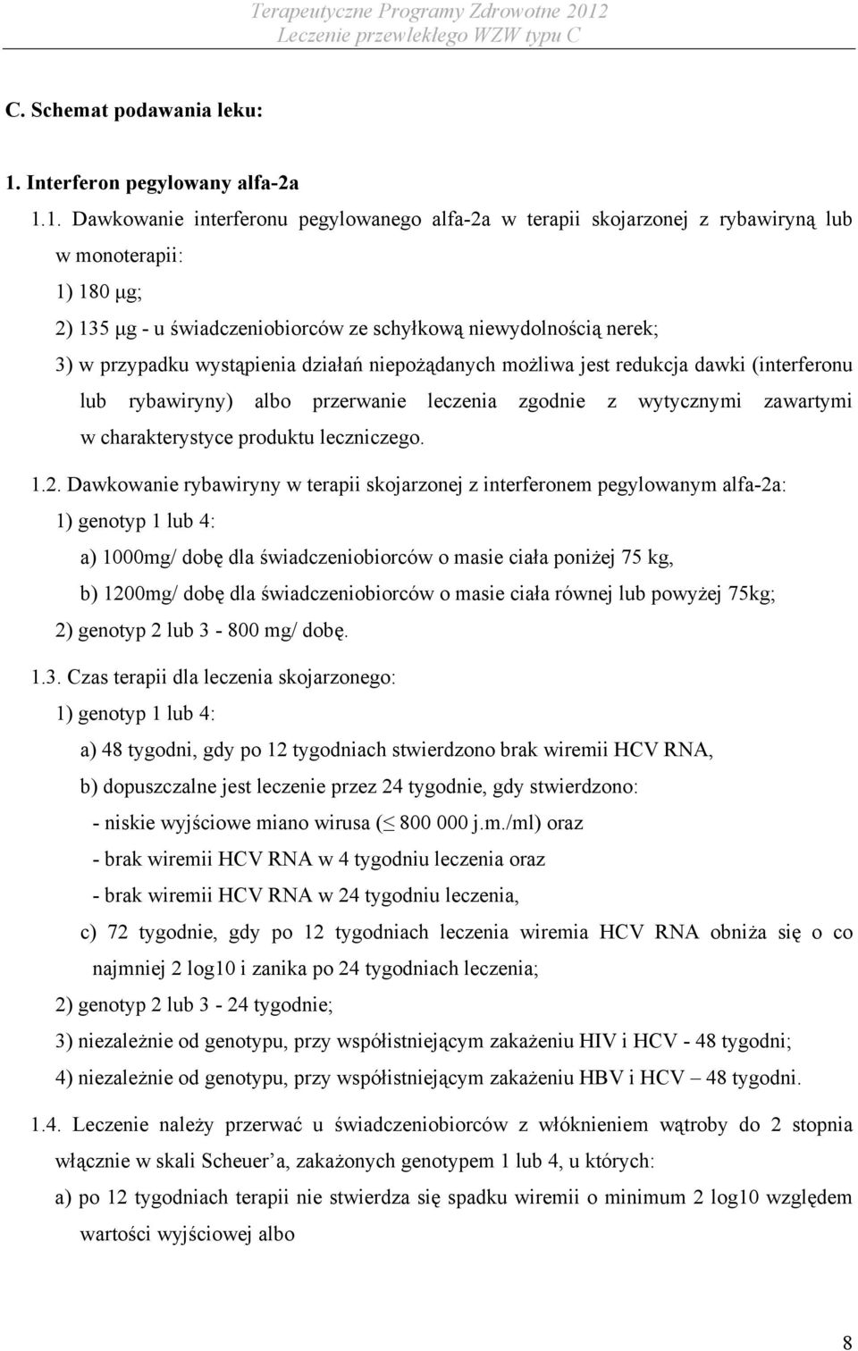 1. Dawkowanie interferonu pegylowanego alfa-2a w terapii skojarzonej z rybawiryną lub w monoterapii: 1) 180 μg; 2) 135 μg - u świadczeniobiorców ze schyłkową niewydolnością nerek; 3) w przypadku