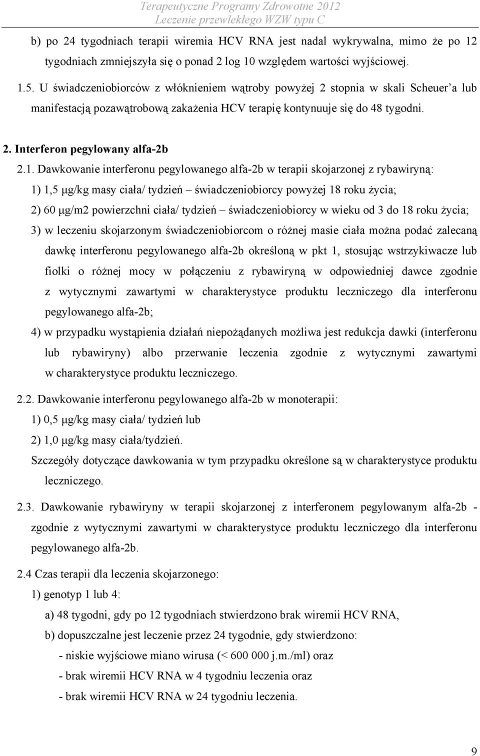 Dawkowanie interferonu pegylowanego alfa-2b w terapii skojarzonej z rybawiryną: 1) 1,5 μg/kg masy ciała/ tydzień świadczeniobiorcy powyżej 18 roku życia; 2) 60 μg/m2 powierzchni ciała/ tydzień