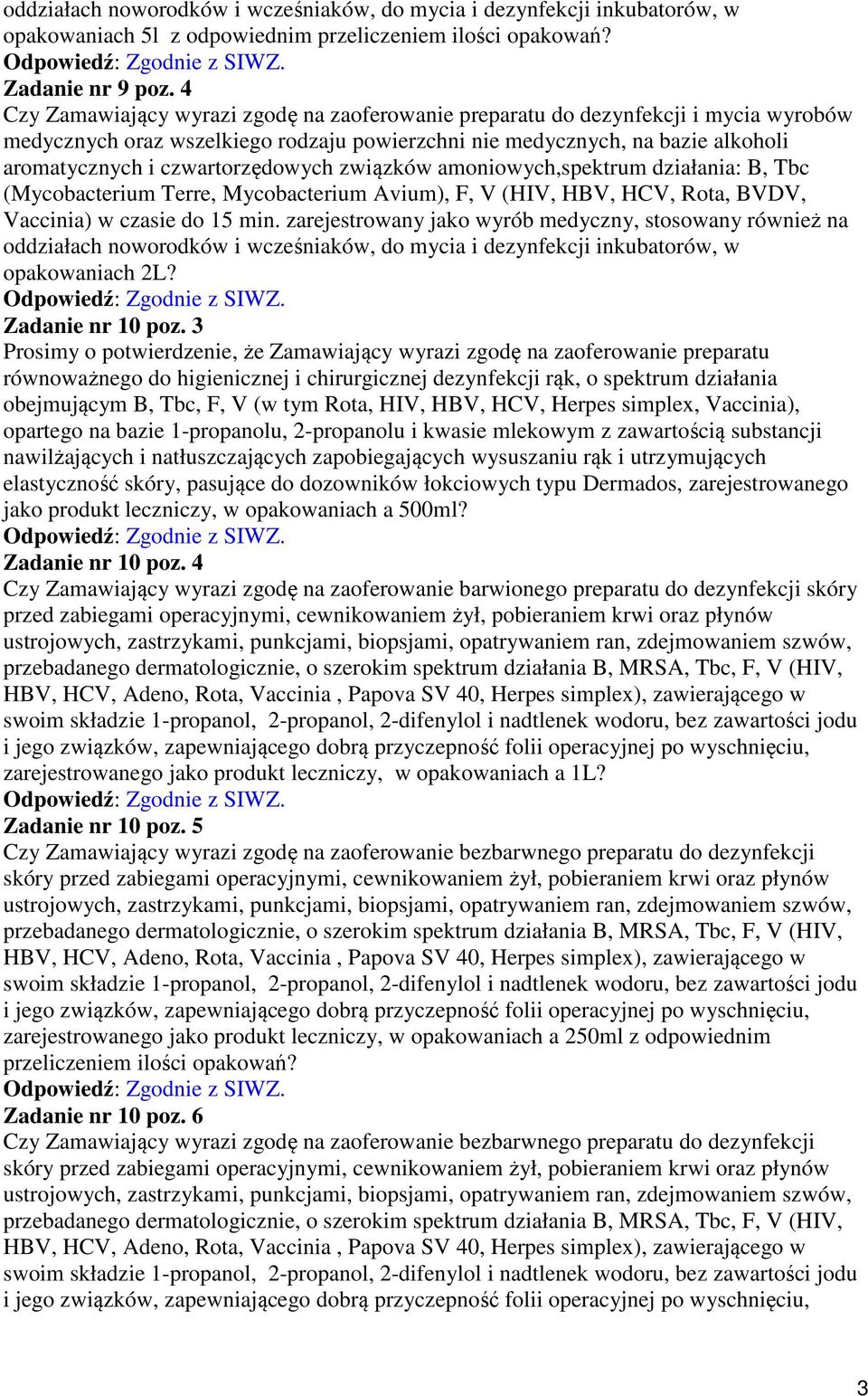 czwartorzędowych związków amoniowych,spektrum działania: B, Tbc (Mycobacterium Terre, Mycobacterium Avium), F, V (HIV, HBV, HCV, Rota, BVDV, Vaccinia) w czasie do 15 min.