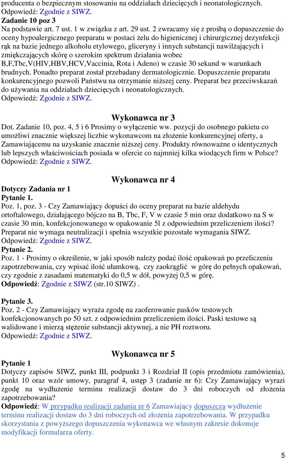 substancji nawilżających i zmiękczających skórę o szerokim spektrum działania wobec B,F,Tbc,V(HIV,HBV,HCV,Vaccinia, Rota i Adeno) w czasie 30 sekund w warunkach brudnych.