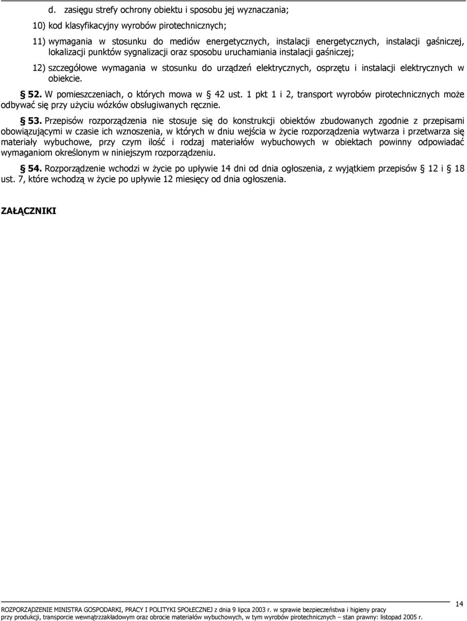 obiekcie. 52. W pomieszczeniach, o których mowa w 42 ust. 1 pkt 1 i 2, transport wyrobów pirotechnicznych może odbywać się przy użyciu wózków obsługiwanych ręcznie. 53.