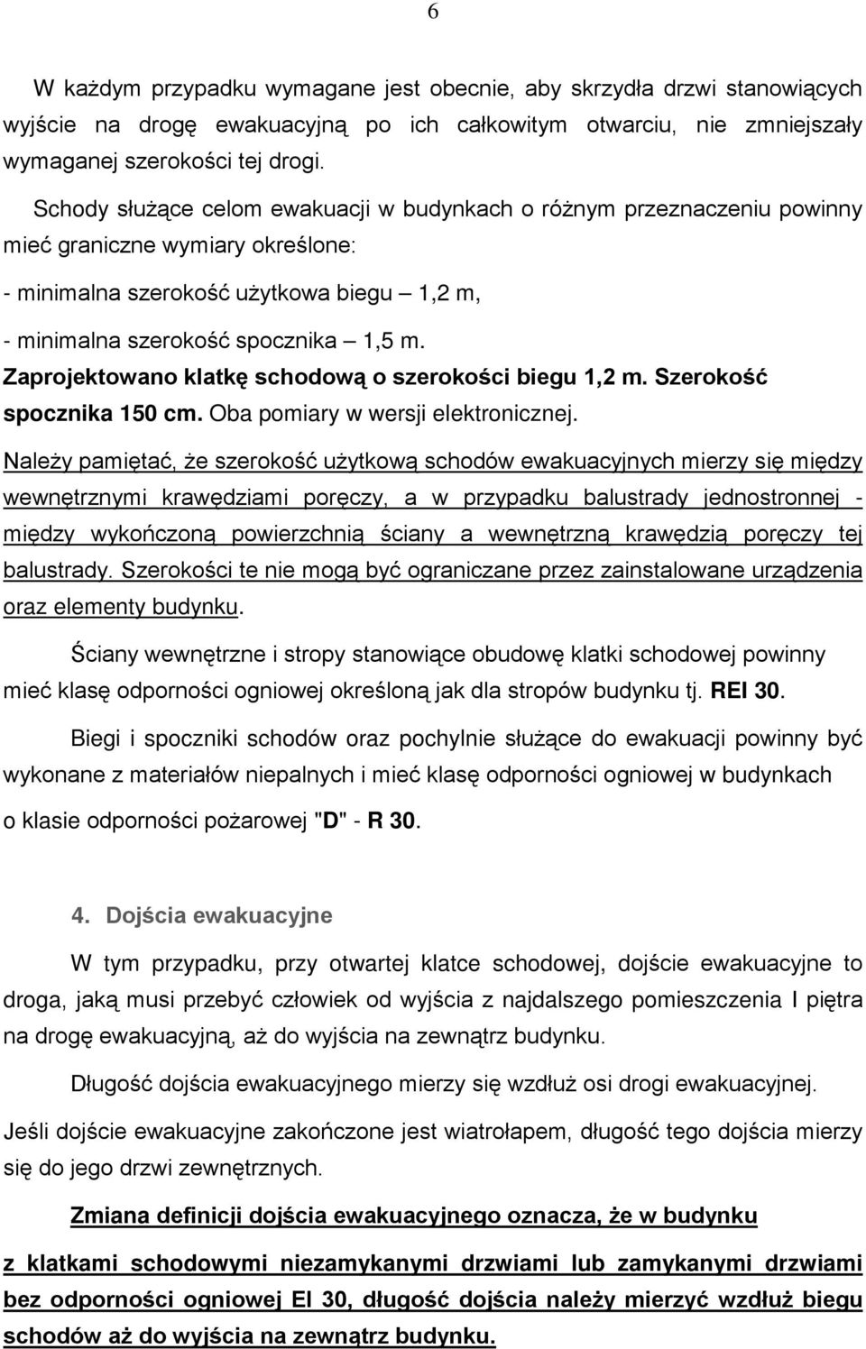 Zaprojektowano klatkę schodową o szerokości biegu 1,2 m. Szerokość spocznika 150 cm. Oba pomiary w wersji elektronicznej.