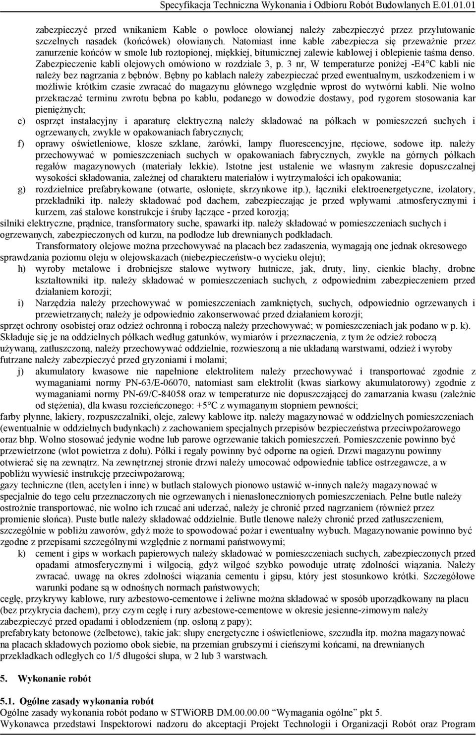 Zabezpieczenie kabli olejowych omówiono w rozdziale 3, p. 3 nr, W temperaturze poniżej -E4 C kabli nie należy bez nagrzania z bębnów.