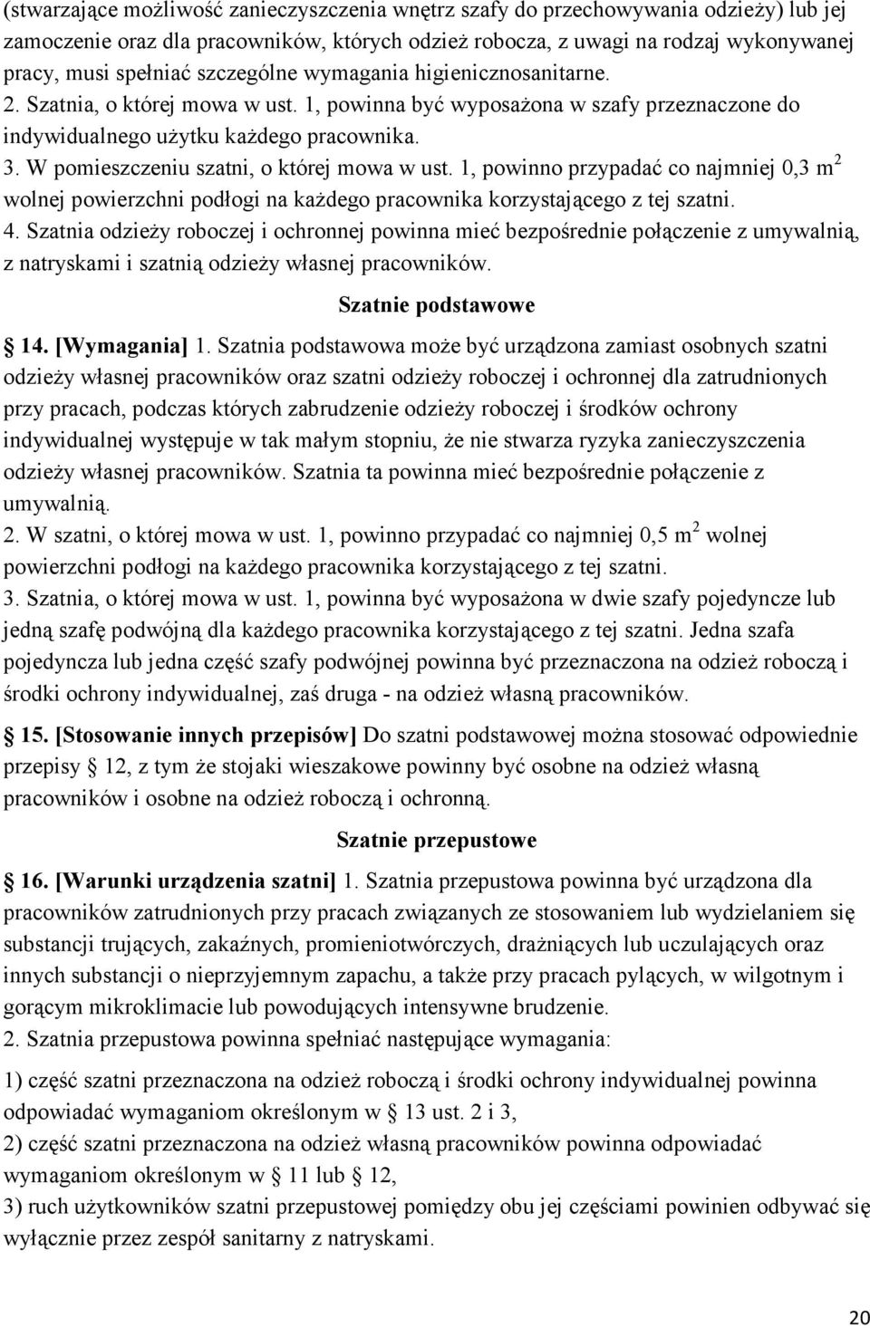 W pomieszczeniu szatni, o której mowa w ust. 1, powinno przypadać co najmniej 0,3 m 2 wolnej powierzchni podłogi na kaŝdego pracownika korzystającego z tej szatni. 4.