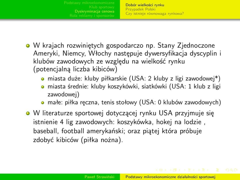 duże: kluby piłkarskie (USA: 2 kluby z ligi zawodowej*) miasta średnie: kluby koszykówki, siatkówki (USA: 1 klub z ligi zawodowej) małe: piłka ręczna, tenis stołowy