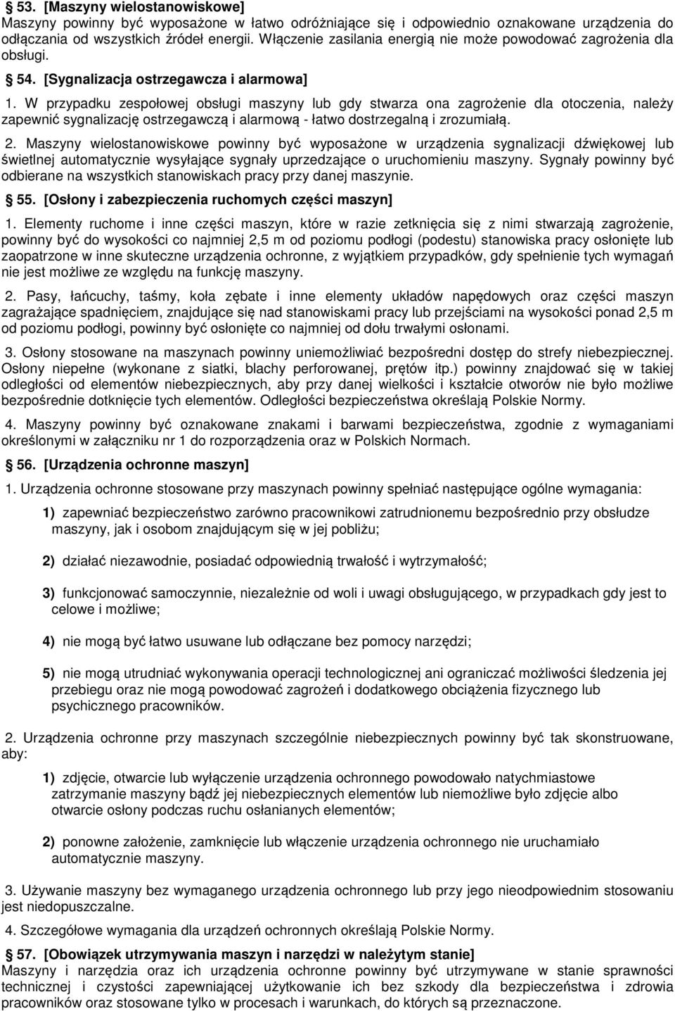W przypadku zespołowej obsługi maszyny lub gdy stwarza ona zagrożenie dla otoczenia, należy zapewnić sygnalizację ostrzegawczą i alarmową - łatwo dostrzegalną i zrozumiałą. 2.