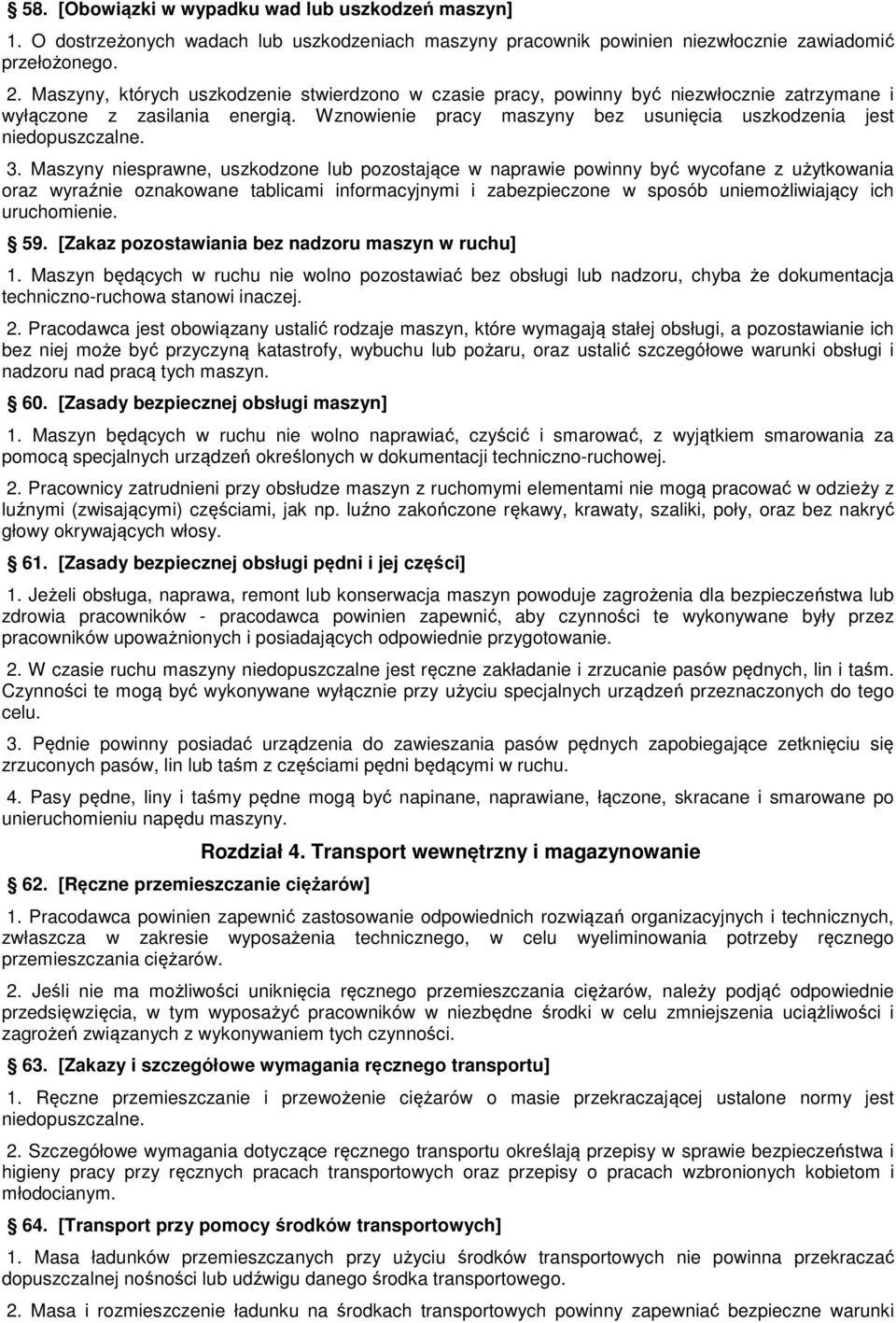 3. Maszyny niesprawne, uszkodzone lub pozostające w naprawie powinny być wycofane z użytkowania oraz wyraźnie oznakowane tablicami informacyjnymi i zabezpieczone w sposób uniemożliwiający ich