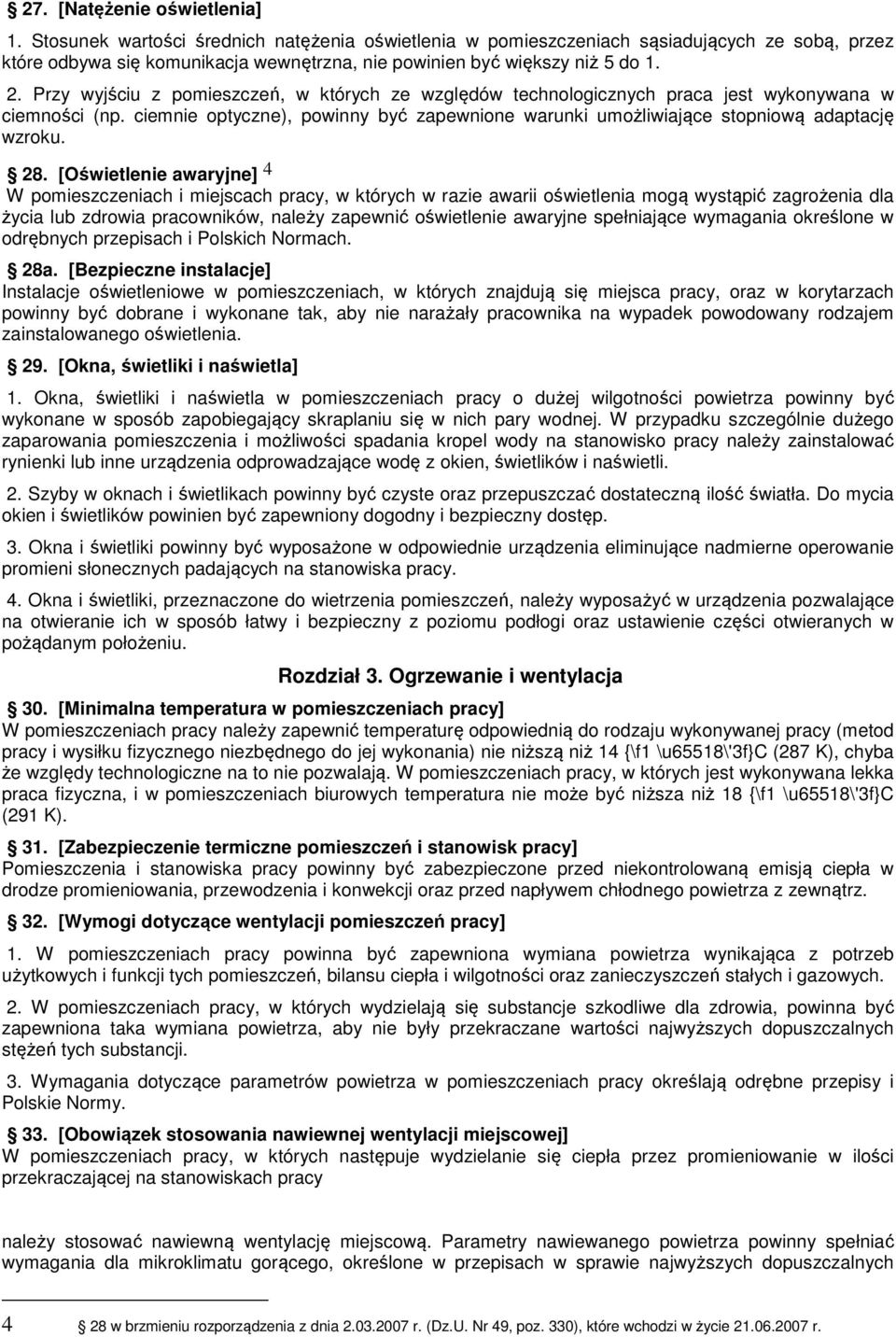 Przy wyjściu z pomieszczeń, w których ze względów technologicznych praca jest wykonywana w ciemności (np. ciemnie optyczne), powinny być zapewnione warunki umożliwiające stopniową adaptację wzroku.