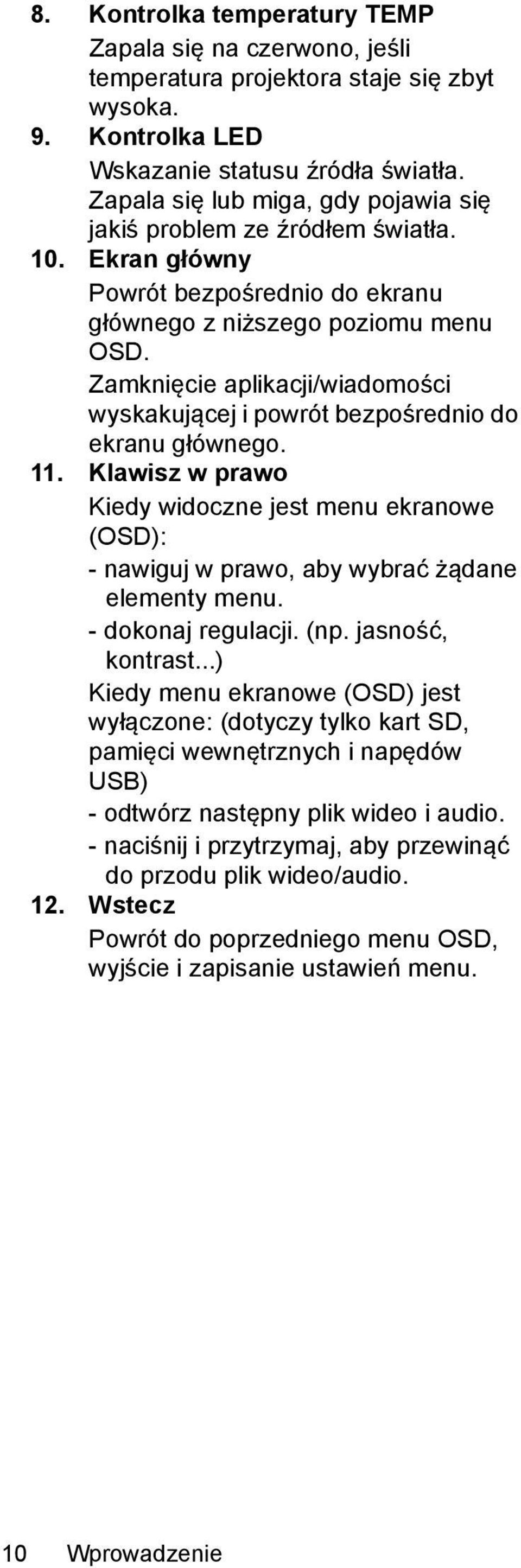 Zamknięcie aplikacji/wiadomości wyskakującej i powrót bezpośrednio do ekranu głównego. 11. Klawisz w prawo Kiedy widoczne jest menu ekranowe (OSD): - nawiguj w prawo, aby wybrać żądane elementy menu.
