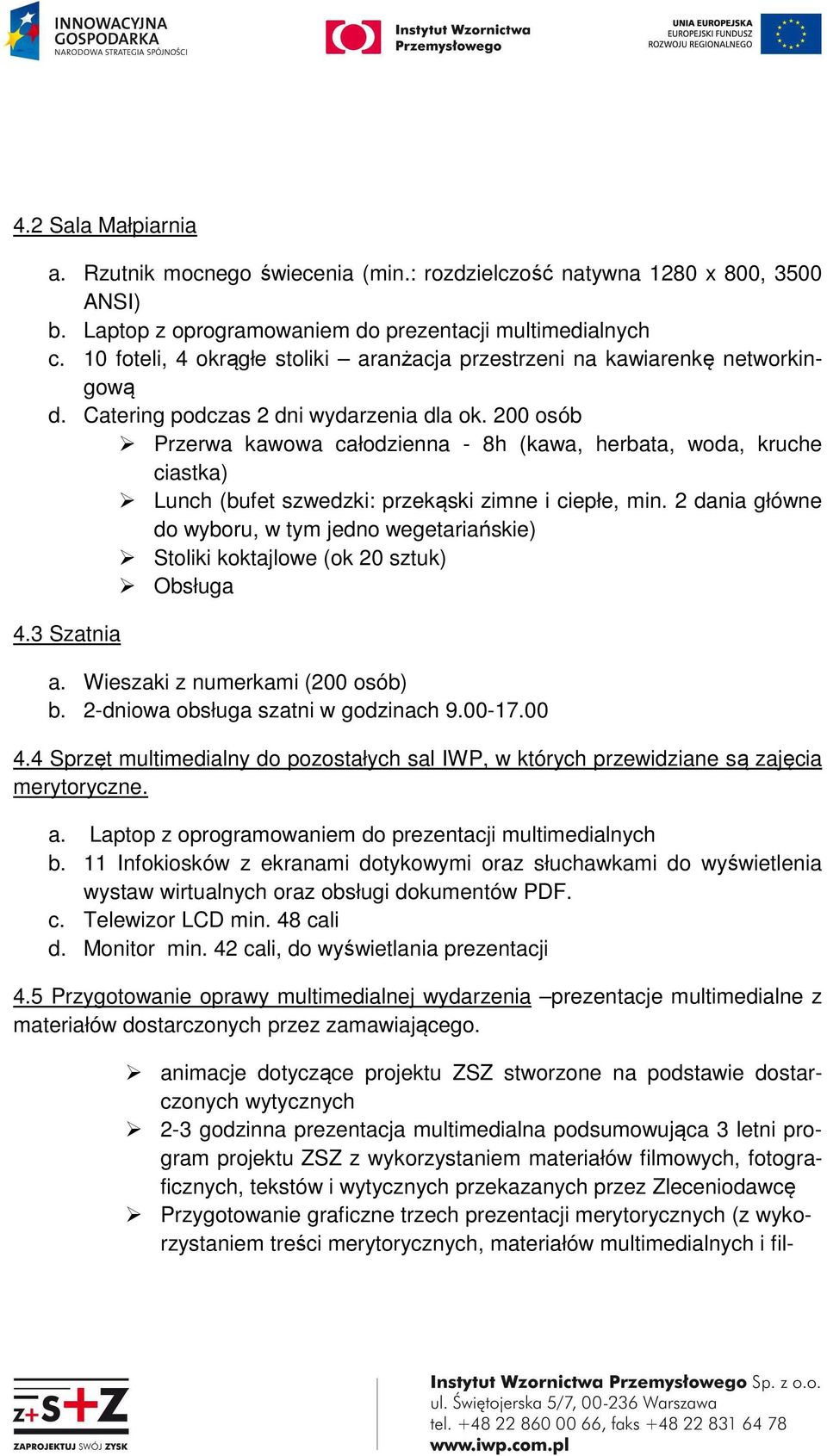 200 osób Przerwa kawowa całodzienna - 8h (kawa, herbata, woda, kruche ciastka) Lunch (bufet szwedzki: przekąski zimne i ciepłe, min.