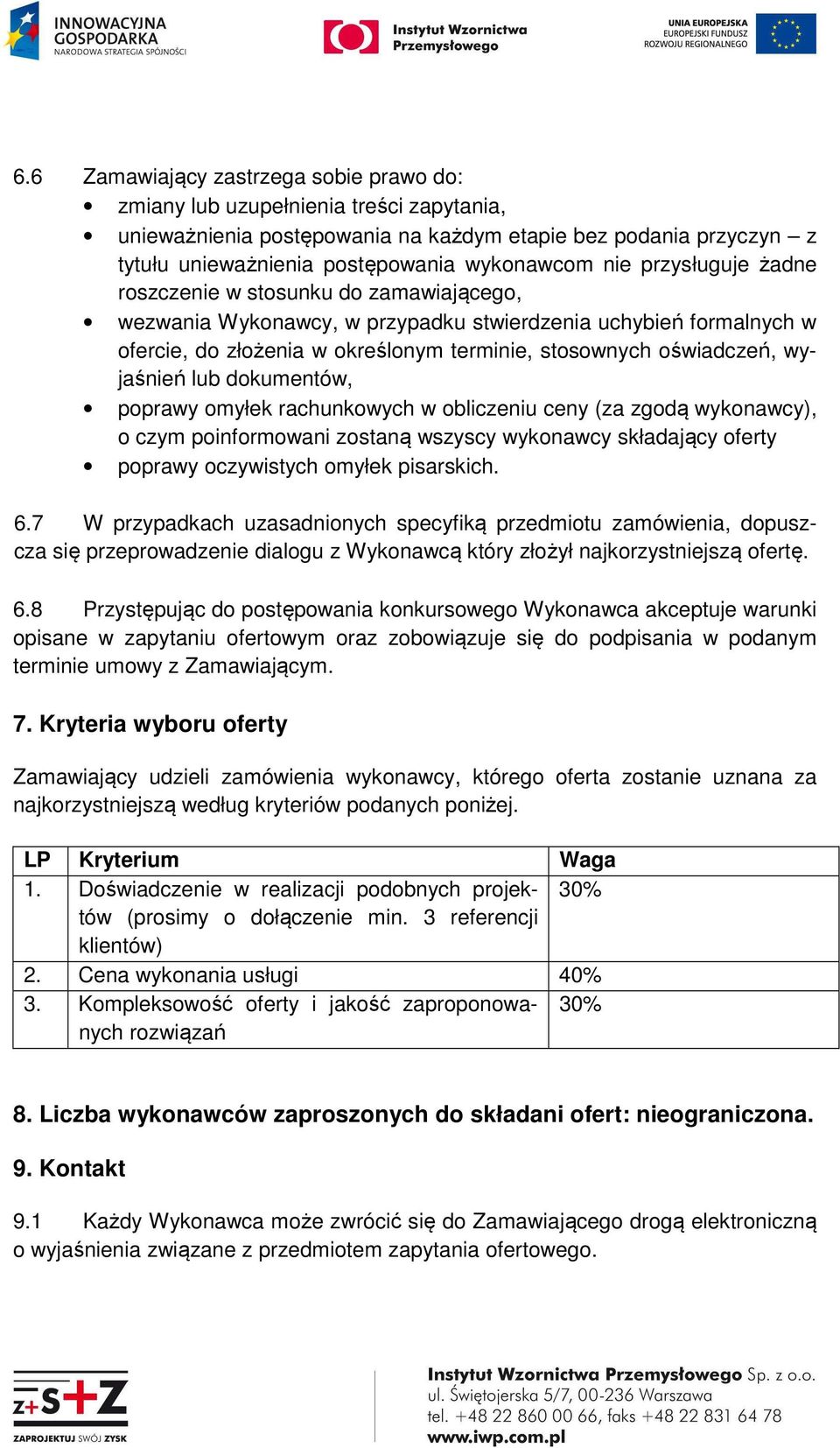 wyjaśnień lub dokumentów, poprawy omyłek rachunkowych w obliczeniu ceny (za zgodą wykonawcy), o czym poinformowani zostaną wszyscy wykonawcy składający oferty poprawy oczywistych omyłek pisarskich. 6.