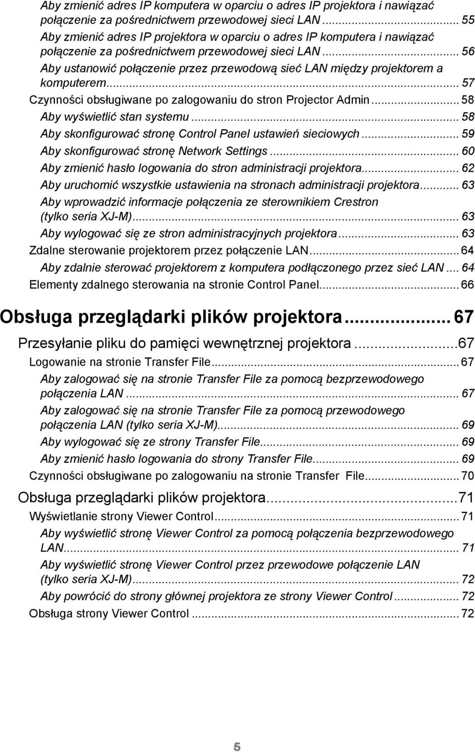 .. 56 Aby ustanowić połączenie przez przewodową sieć LAN między projektorem a komputerem... 57 Czynności obsługiwane po zalogowaniu do stron Projector Admin... 58 Aby wyświetlić stan systemu.