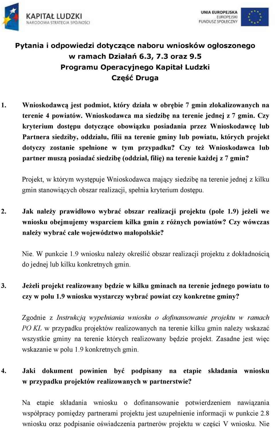 Czy kryterium dostępu dotyczące obowiązku posiadania przez Wnioskodawcę lub Partnera siedziby, oddziału, filii na terenie gminy lub powiatu, których projekt dotyczy zostanie spełnione w tym przypadku?