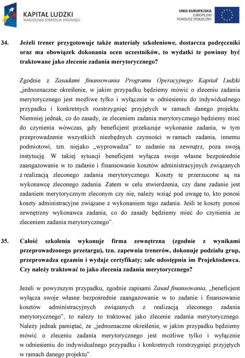 Zgodnie z Zasadami finansowania Programu Operacyjnego Kapitał Ludzki jednoznaczne określenie, w jakim przypadku będziemy mówić o zleceniu zadania merytorycznego jest możliwe tylko i wyłącznie w