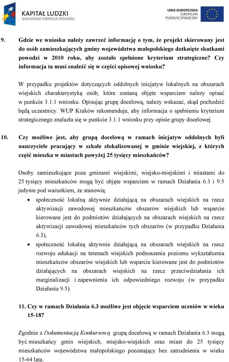 W przypadku projektów dotyczących oddolnych inicjatyw lokalnych na obszarach wiejskich charakterystykę osób, które zostaną objęte wsparciem należy opisać w punkcie 3.1.1 wniosku.