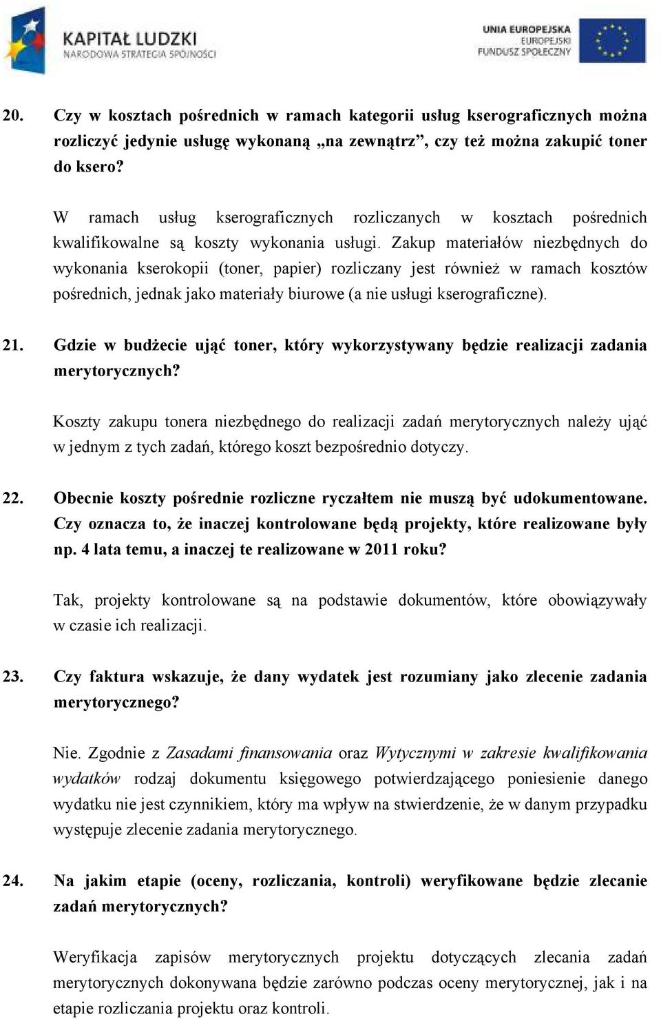 Zakup materiałów niezbędnych do wykonania kserokopii (toner, papier) rozliczany jest również w ramach kosztów pośrednich, jednak jako materiały biurowe (a nie usługi kserograficzne). 21.