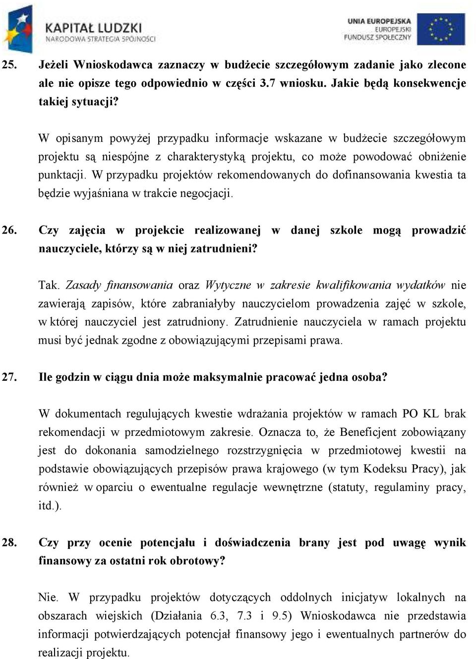 W przypadku projektów rekomendowanych do dofinansowania kwestia ta będzie wyjaśniana w trakcie negocjacji. 26.