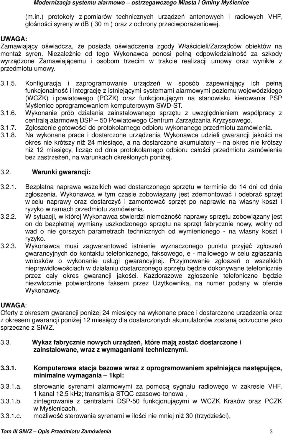 Niezależnie od tego Wykonawca ponosi pełną odpowiedzialność za szkody wyrządzone Zamawiającemu i osobom trzecim w trakcie realizacji umowy oraz wynikłe z przedmiotu umowy. 3.1.5.