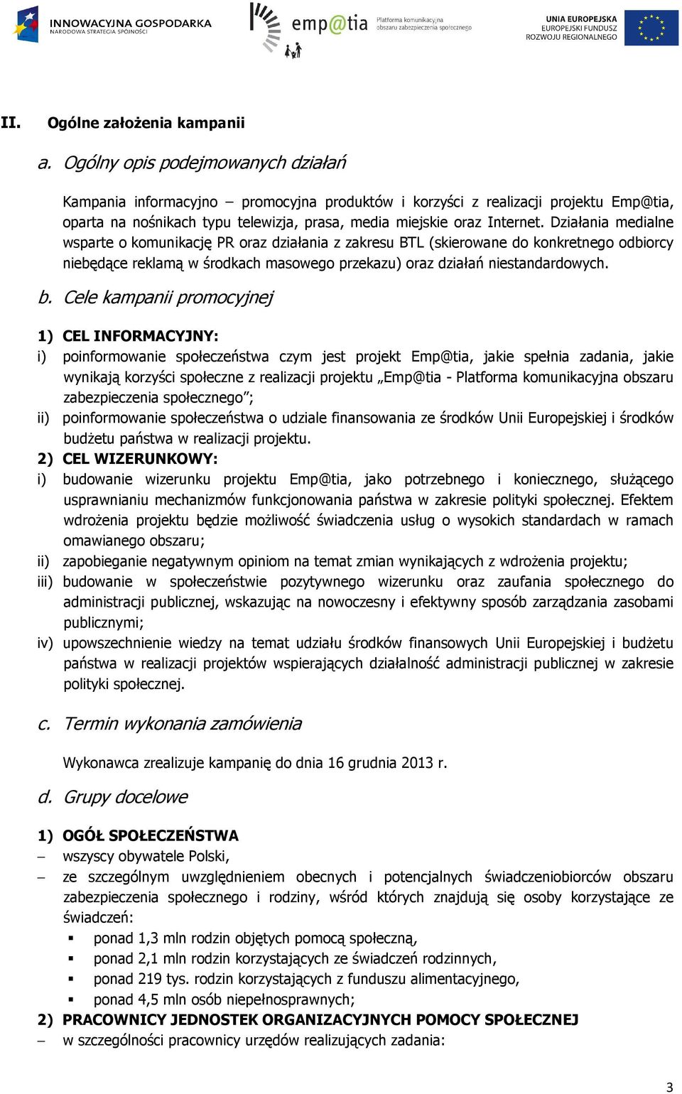 Działania medialne wsparte o komunikację PR oraz działania z zakresu BTL (skierowane do konkretnego odbiorcy niebędące reklamą w środkach masowego przekazu) oraz działań niestandardowych. b.