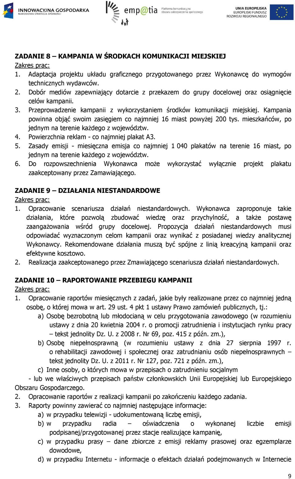 Kampania powinna objąć swoim zasięgiem co najmniej 16 miast powyŝej 200 tys. mieszkańców, po jednym na terenie kaŝdego z województw. 4. Powierzchnia reklam - co najmniej plakat A3. 5.