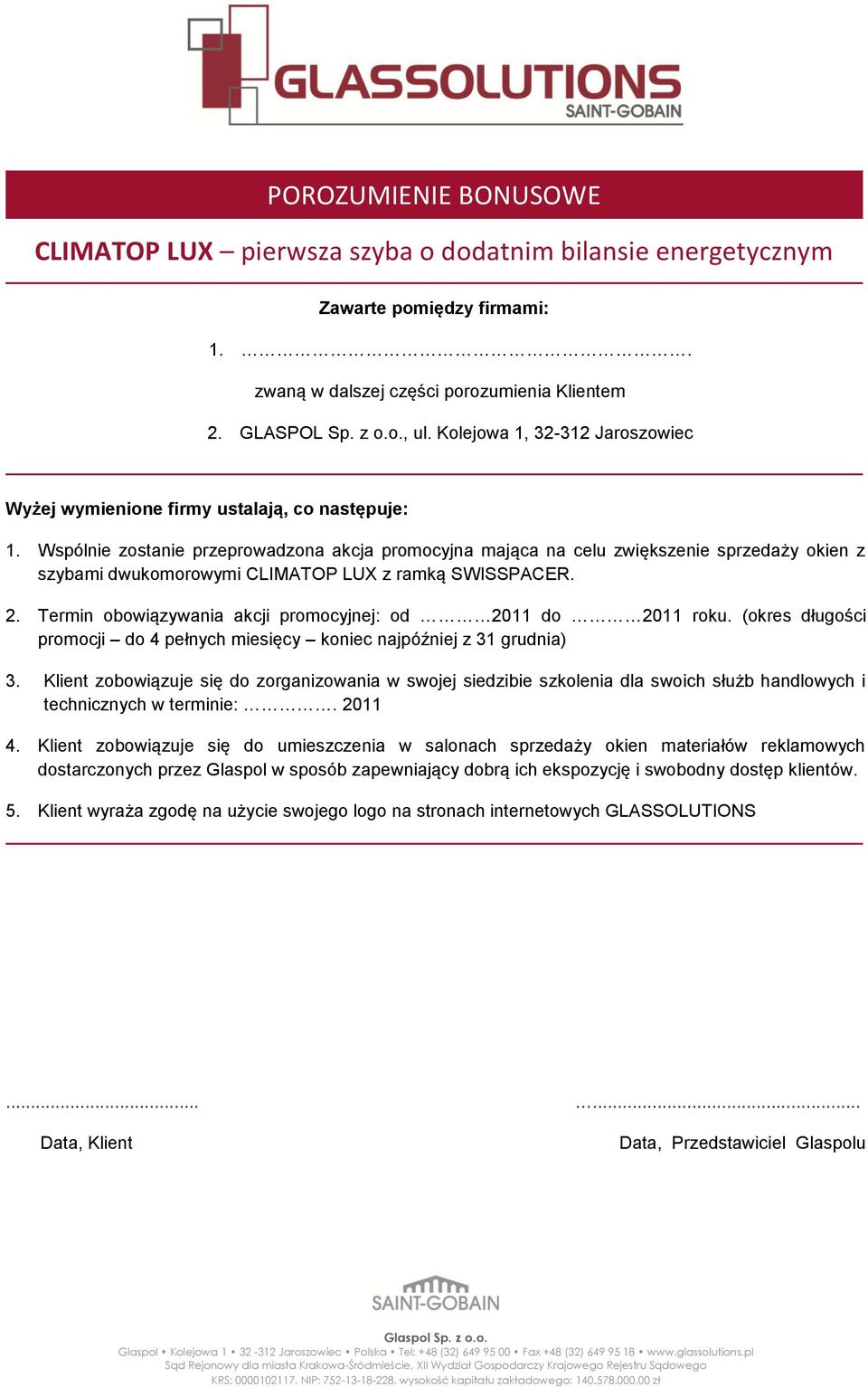 Wspólnie zostanie przeprowadzona akcja promocyjna mająca na celu zwiększenie sprzedaży okien z szybami dwukomorowymi CLIMATOP LUX z ramką SWISSPACER. 2.