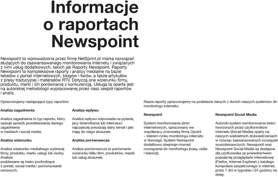 Raporty Newspoint to kompleksowe raporty i analizy medialne na bazie tekstów z portali internetowych, blogów i forów, a także artykułów z prasy tradycyjnej i materiałów RTV.