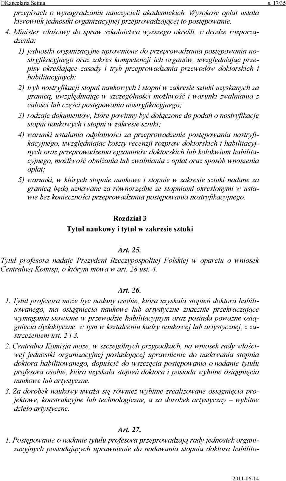 organów, uwzględniając przepisy określające zasady i tryb przeprowadzania przewodów doktorskich i habilitacyjnych; 2) tryb nostryfikacji stopni naukowych i stopni w zakresie sztuki uzyskanych za