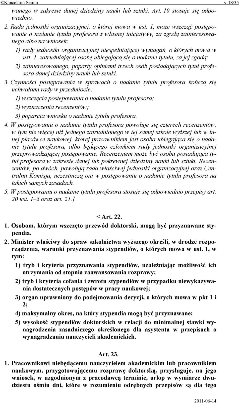 1, zatrudniającej osobę ubiegającą się o nadanie tytułu, za jej zgodą; 2) zainteresowanego, poparty opiniami trzech osób posiadających tytuł profesora danej dziedziny nauki lub sztuki. 3.