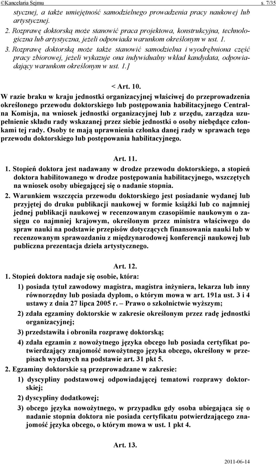 Rozprawę doktorską może także stanowić samodzielna i wyodrębniona część pracy zbiorowej, jeżeli wykazuje ona indywidualny wkład kandydata, odpowiadający warunkom określonym w ust. 1.] < Art. 10.