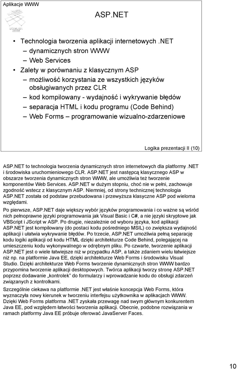separacja HTML i kodu programu (Code Behind) Web Forms programowanie wizualno-zdarzeniowe Logika prezentacji II (10) ASP.NET to technologia tworzenia dynamicznych stron internetowych dla platformy.