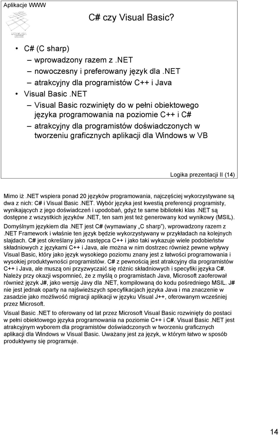 prezentacji II (14) Mimo iż.net wspiera ponad 20 języków programowania, najczęściej wykorzystywane są dwa z nich: C# i Visual Basic.NET.