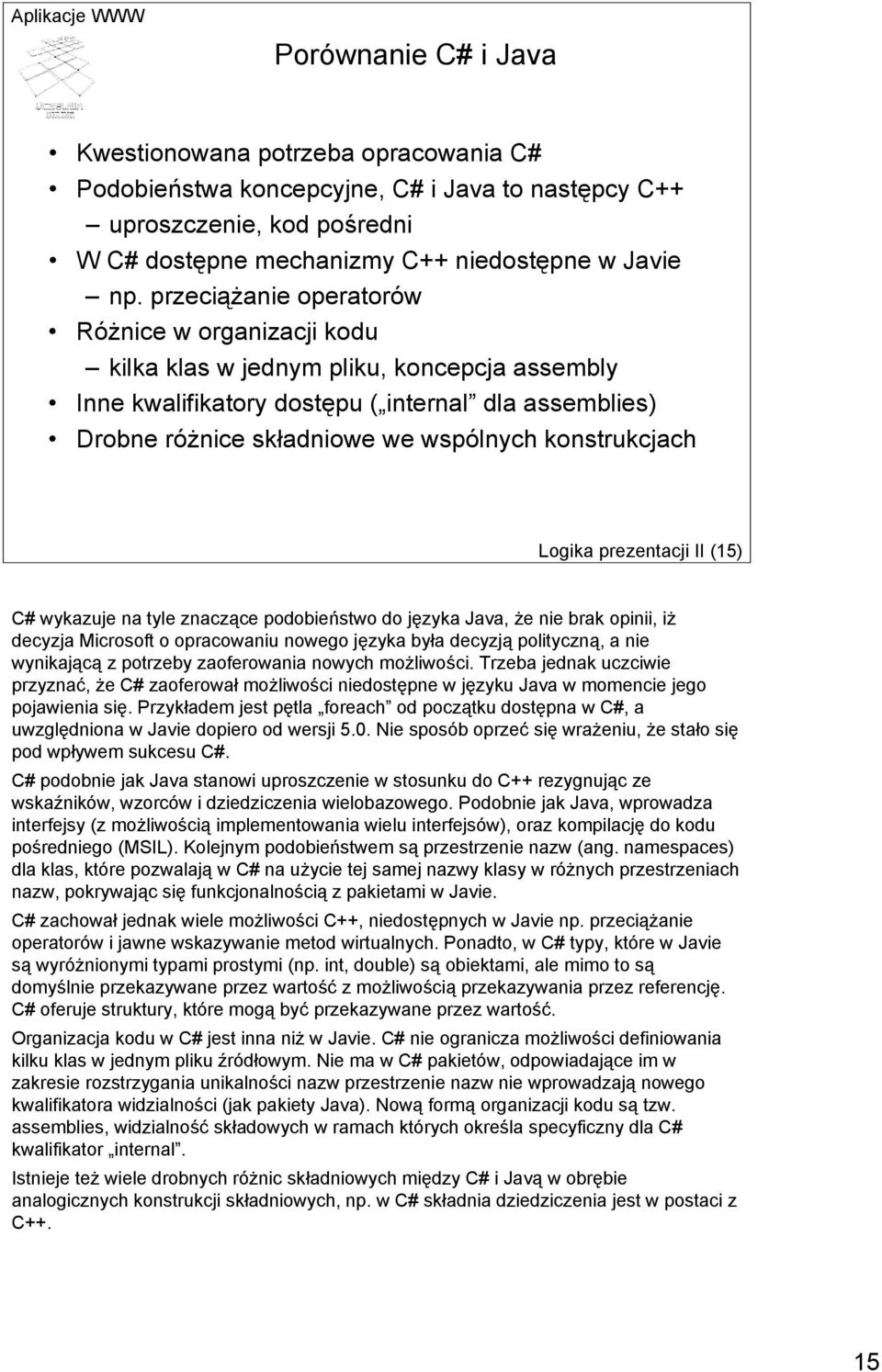 konstrukcjach Logika prezentacji II (15) C# wykazuje na tyle znaczące podobieństwo do języka Java, że nie brak opinii, iż decyzja Microsoft o opracowaniu nowego języka była decyzją polityczną, a nie