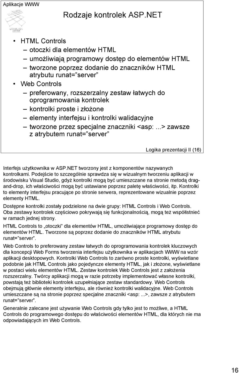 zestaw łatwych do oprogramowania kontrolek kontrolki proste i złożone elementy interfejsu i kontrolki walidacyjne tworzone przez specjalne znaczniki <asp:.