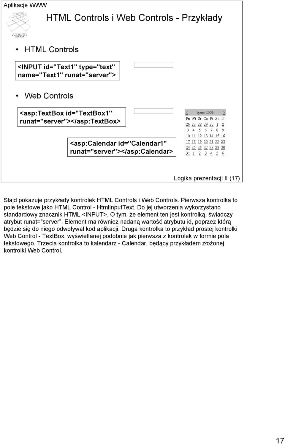 Pierwsza kontrolka to pole tekstowe jako HTML Control - HtmlInputText. Do jej utworzenia wykorzystano standardowy znacznik HTML <INPUT>.