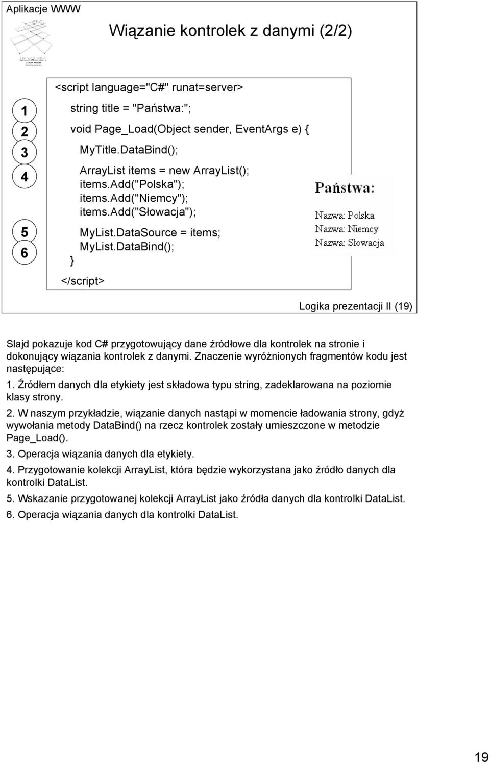 DataBind(); </script> Logika prezentacji II (19) Slajd pokazuje kod C# przygotowujący dane źródłowe dla kontrolek na stronie i dokonujący wiązania kontrolek z danymi.