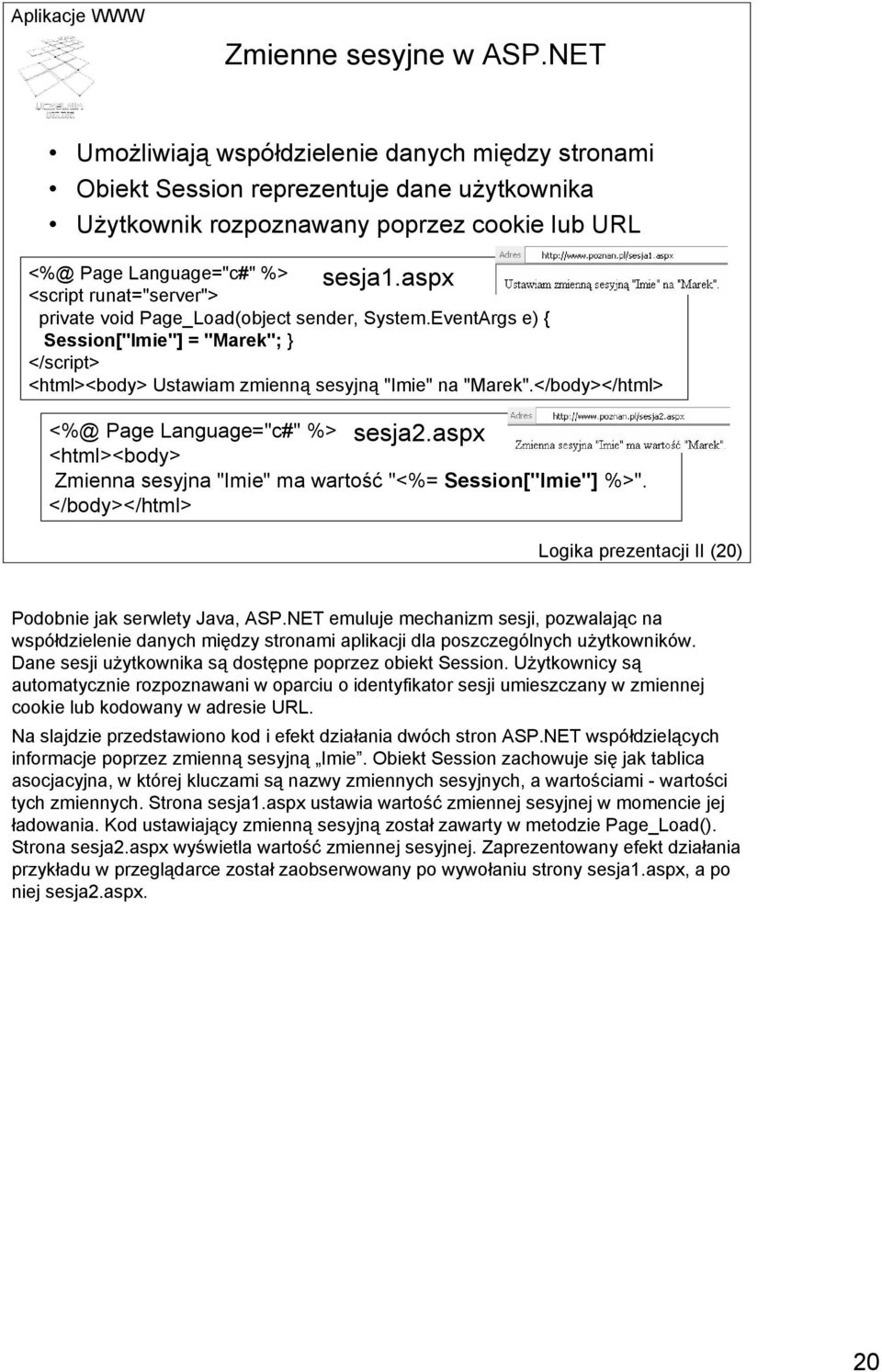 aspx <script runat="server"> private void Page_Load(object sender, System.EventArgs e) { Session["Imie"] = "Marek"; } </script> <html><body> Ustawiam zmienną sesyjną "Imie" na "Marek".