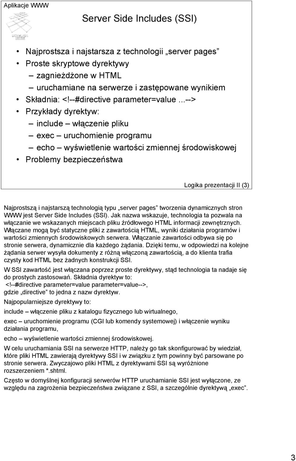 ..--> Przykłady dyrektyw: include włączenie pliku exec uruchomienie programu echo wyświetlenie wartości zmiennej środowiskowej Problemy bezpieczeństwa Logika prezentacji II (3) Najprostszą i