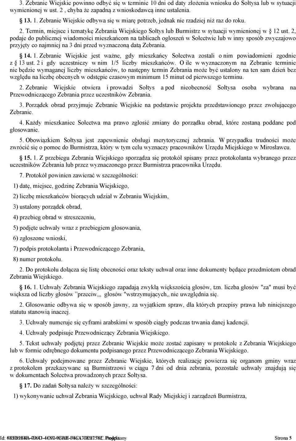 2, podaje do publicznej wiadomości mieszkańcom na tablicach ogłoszeń w Sołectwie lub w inny sposób zwyczajowo przyjęty co najmniej na 3 dni przed wyznaczoną datą Zebrania. 14