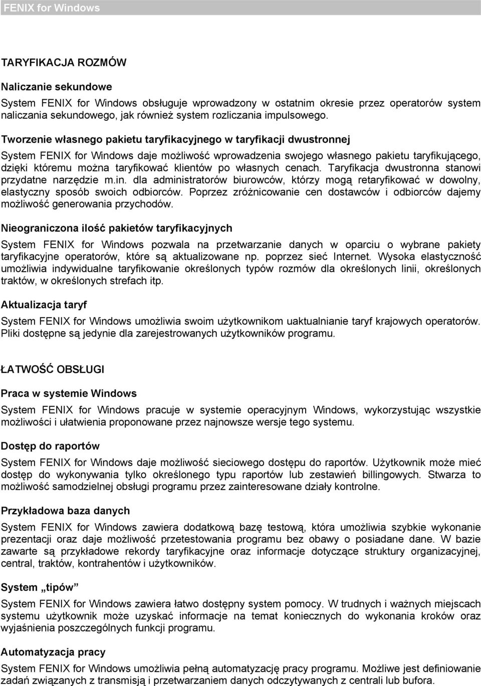 klientów po własnych cenach. Taryfikacja dwustronna stanowi przydatne narzędzie m.in. dla administratorów biurowców, którzy mogą retaryfikować w dowolny, elastyczny sposób swoich odbiorców.