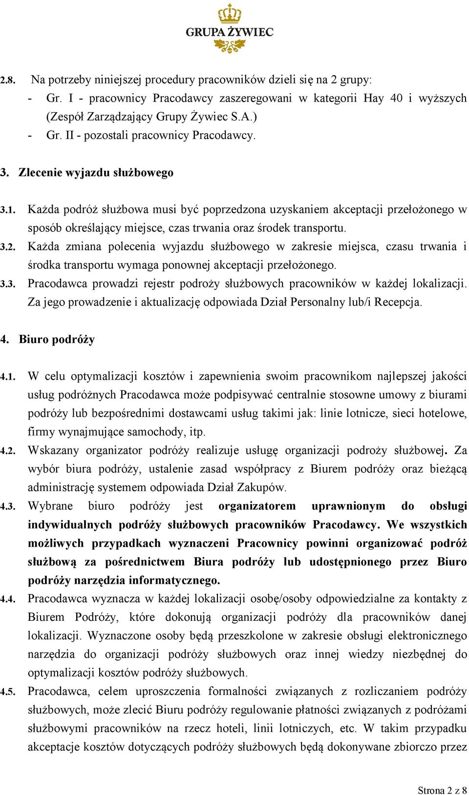 Każda podróż służbowa musi być poprzedzona uzyskaniem akceptacji przełożonego w sposób określający miejsce, czas trwania oraz środek transportu. 3.2.