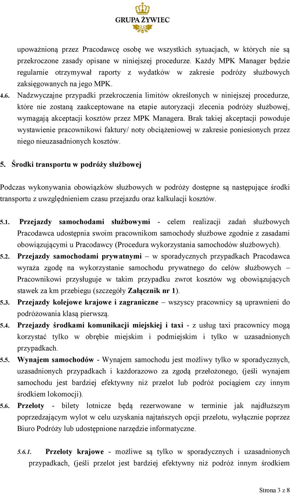 Nadzwyczajne przypadki przekroczenia limitów określonych w niniejszej procedurze, które nie zostaną zaakceptowane na etapie autoryzacji zlecenia podróży służbowej, wymagają akceptacji kosztów przez