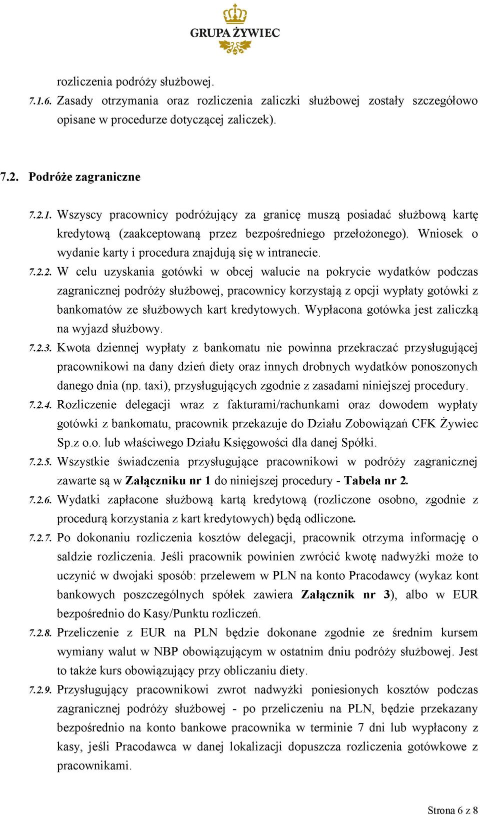 2. W celu uzyskania gotówki w obcej walucie na pokrycie wydatków podczas zagranicznej podróży służbowej, pracownicy korzystają z opcji wypłaty gotówki z bankomatów ze służbowych kart kredytowych.