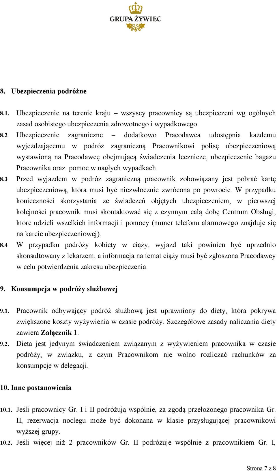 2 Ubezpieczenie zagraniczne dodatkowo Pracodawca udostępnia każdemu wyjeżdżającemu w podróż zagraniczną Pracownikowi polisę ubezpieczeniową wystawioną na Pracodawcę obejmującą świadczenia lecznicze,