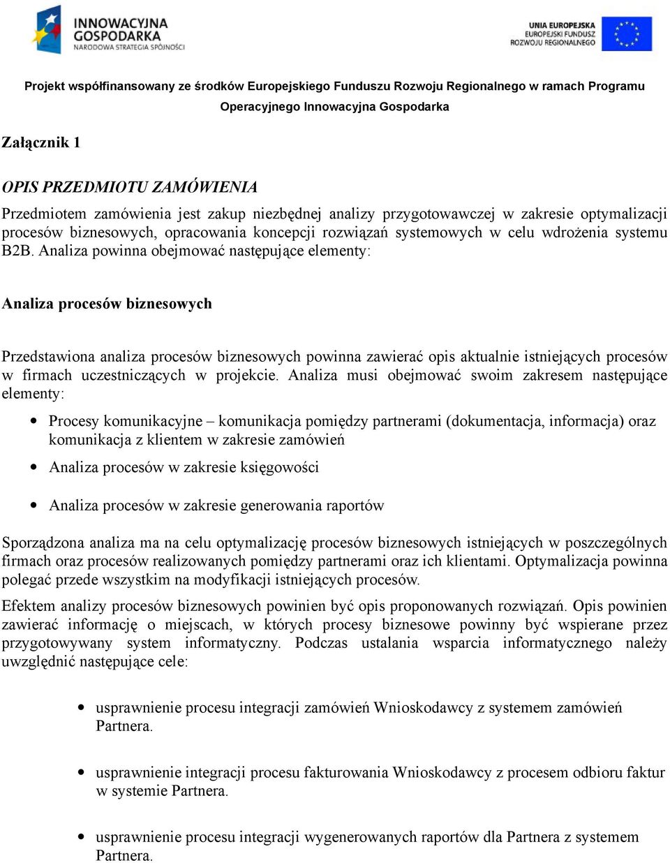 Analiza powinna obejmować następujące elementy: Analiza procesów biznesowych Przedstawiona analiza procesów biznesowych powinna zawierać opis aktualnie istniejących procesów w firmach uczestniczących