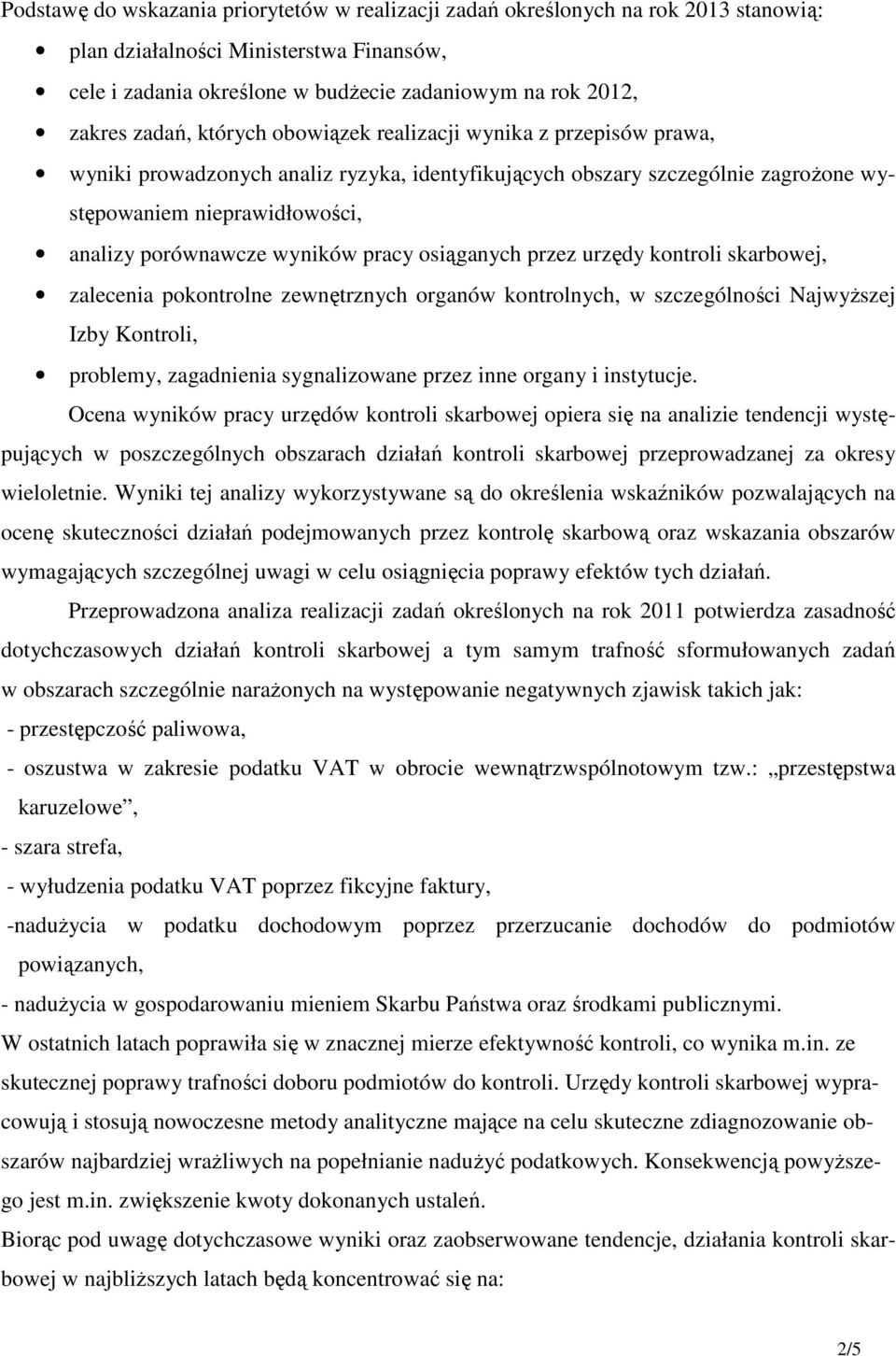 wyników pracy osiąganych przez urzędy kontroli skarbowej, zalecenia pokontrolne zewnętrznych organów kontrolnych, w szczególności NajwyŜszej Izby Kontroli, problemy, zagadnienia sygnalizowane przez