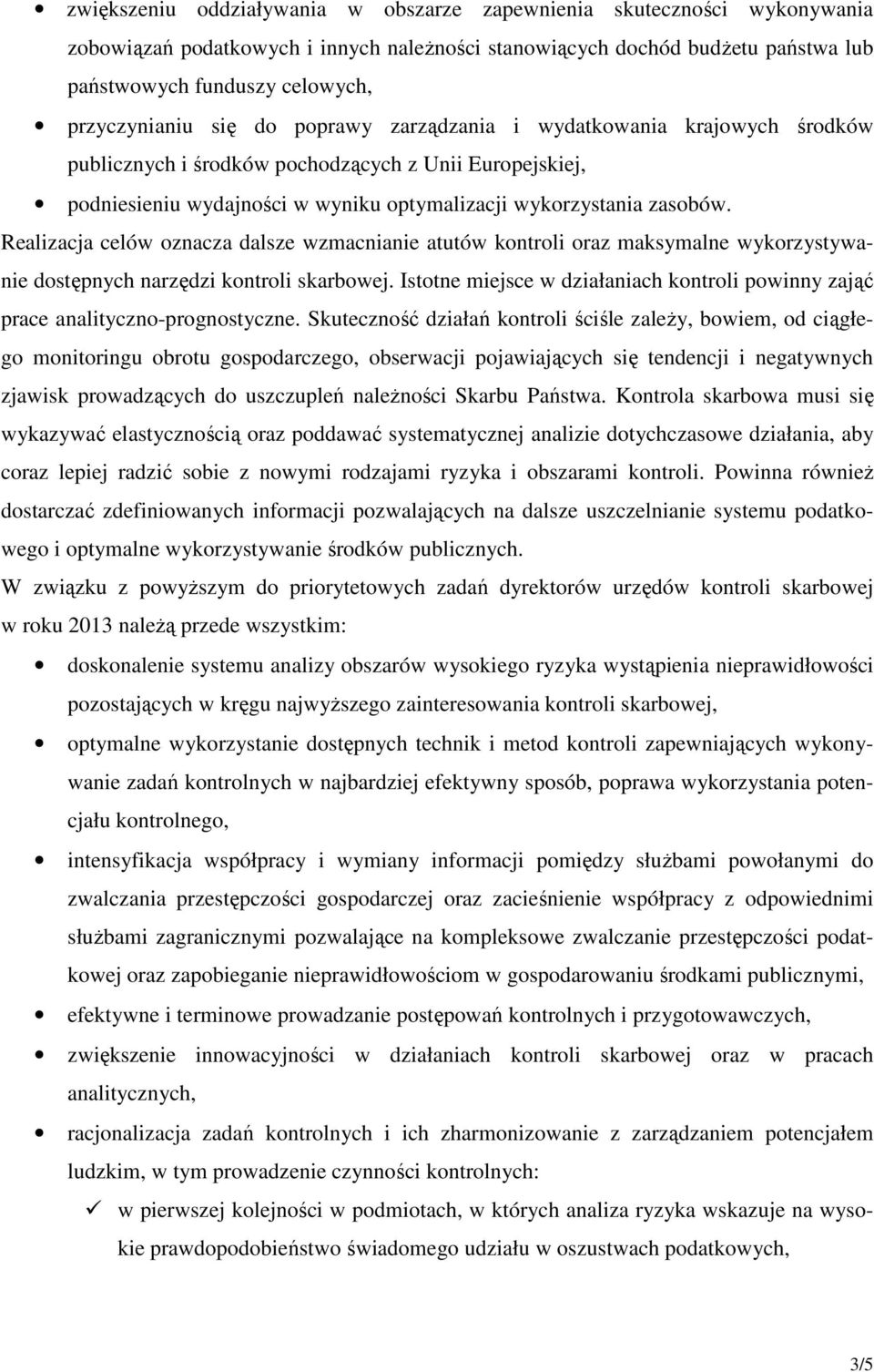 Realizacja celów oznacza dalsze wzmacnianie atutów kontroli oraz maksymalne wykorzystywanie dostępnych narzędzi kontroli skarbowej.