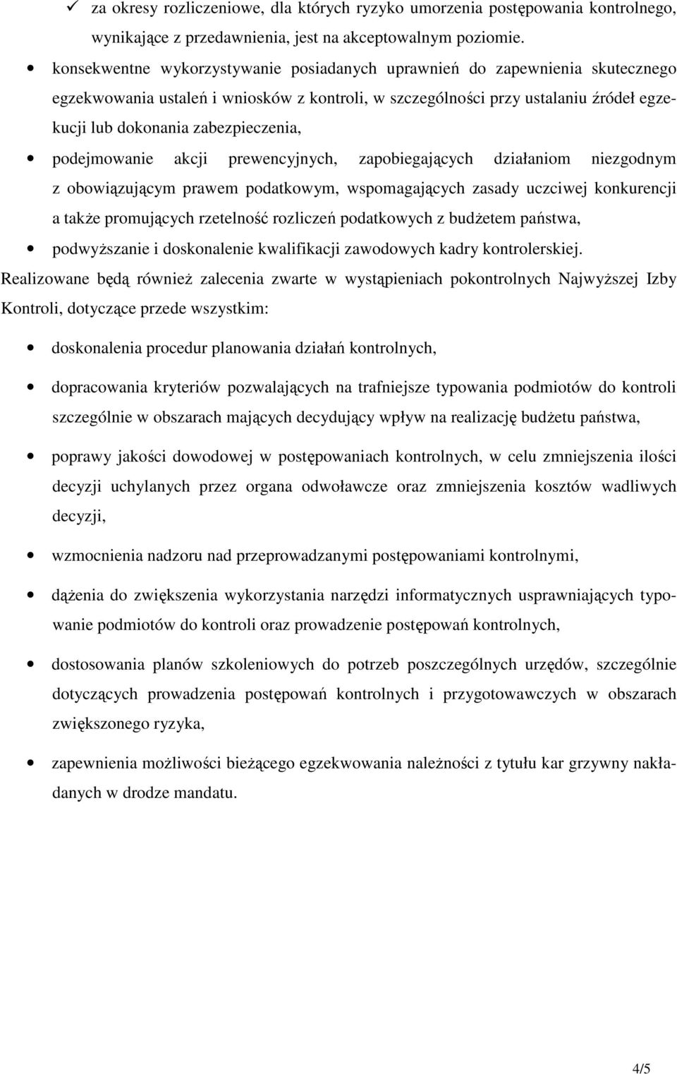 podejmowanie akcji prewencyjnych, zapobiegających działaniom niezgodnym z obowiązującym prawem podatkowym, wspomagających zasady uczciwej konkurencji a takŝe promujących rzetelność rozliczeń